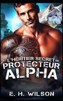 L'héritier secret du Protecteur Alpha: Une romance secrète avec un protecteur alpha et son héritier (Série Destinées des Métamorphes du Bosquet de Duskhaven) (French Edition)
