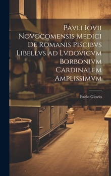 Hardcover Pavli Iovii Novocomensis medici De Romanis piscibvs libellvs ad Lvdovicvm Borbonivm cardinalem amplissimvm [Latin] Book