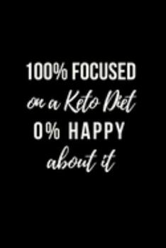 100% Focused on a Keto Diet 0% Happy about it: Funny Coworker Gifts | Blank Lined College Ruled Rude Notebook for Colleagues. Office Journals