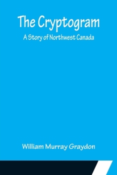 Paperback The Cryptogram; A Story of Northwest Canada Book