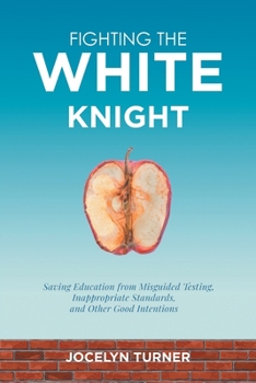 Paperback Fighting the White Knight: Saving Education from Misguided Testing, Inappropriate Standards, and Other Good Intentions Book