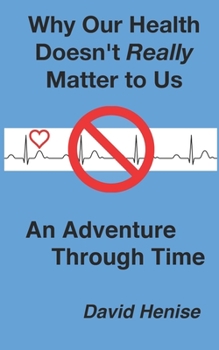 Paperback Why Our Health Doesn't Really Matter to Us: An Adventure Through Time Book