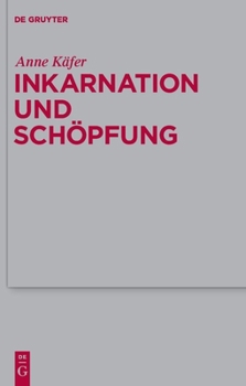 Inkarnation Und Schopfung: Schopfungstheologische Voraussetzungen Und Implikationen Der Christologie Bei Luther, Schleiermacher Und Karl Barth