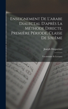 Hardcover Enseignement De L'arabe Dialectal D'après La Méthode Directe, Première Période, Classe De Sixième: Vocabulaire Et Lectures [French] Book