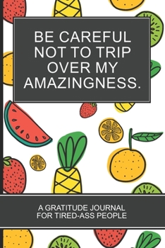 Be careful not to trip over my amazingness.: Tropical Fruits Lovers White  Cover Gratitude Journal For Tired-ass People Christmas Gift
