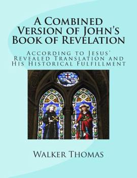 Paperback A Combined Version of John's Book of Revelation: According to Jesus' Revealed Translation and His HIstorical Fulfillment Book