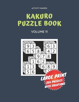 Kakuro Puzzle Book - Large Print - 255 Puzzles with Solutions - Volume 11: Activity Book For Adults | Comes with Solutions & Game Instruction | Perfect Gift for Puzzle Lovers