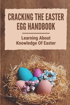 Paperback Cracking the Easter Egg Handbook: Learning About Knowledge Of Easter: Mysteries Of Easter Book