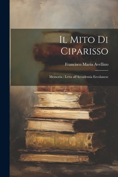 Paperback Il mito di Ciparisso: Memoria: letta all'Accademia Ercolanese [Italian] Book