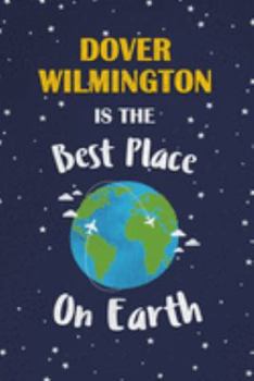 Dover Wilmington Is The Best Place On Earth: Dover Wilmington USA Notebook