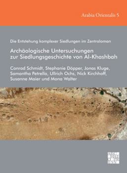 Hardcover Die Entstehung Komplexer Siedlungen Im Zentraloman: Archaologische Untersuchungen Zur Siedlungsgeschichte Von Al-Khashbah [German] Book