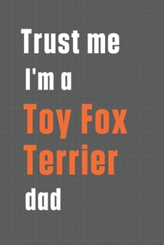 Paperback Trust me I'm a Toy Fox Terrier dad: For Toy Fox Terrier Dog Dad Book