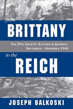 From Brittany to the Reich: The 29th Infantry Division in Germany, September-November 1944 - Book #3 of the 29th Infantry Division: Normandy to Victory