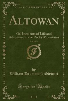 Paperback Altowan, Vol. 1 of 2: Or, Incidents of Life and Adventure in the Rocky Mountains (Classic Reprint) Book