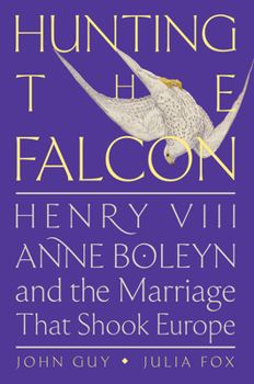 Hardcover Hunting the Falcon: Henry VIII, Anne Boleyn, and the Marriage That Shook Europe Book