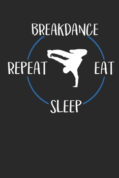 Breakdance Eat Sleep Repeat: Weekly & Monthly Planner 2020 - 52 Week Calendar 6 x 9 Organizer - Gift For Breakdancers And Breakdance Lovers