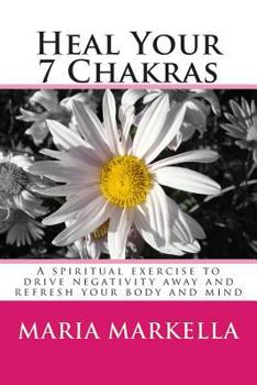 Paperback Heal Your 7 Chakras: A spiritual exercise to drive negativity away and refresh your body and mind Book