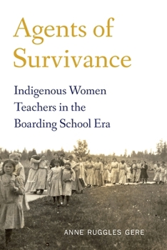 Hardcover Agents of Survivance: Indigenous Women Teachers in the Boarding School Era Book