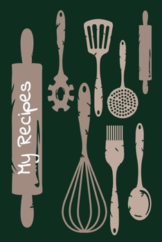 My Recipes : Green Cooking Utensils Blank Recipe Cookbook Journal to Write Your Family Favourite Collection of Recipes
