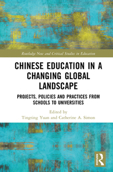 Chinese Education in a Changing Global Landscape: Projects, Policies and Practices from Schools to Universities (Routledge New and Critical Studies in Education)