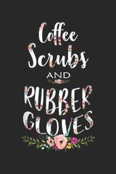 Paperback Coffee Scrubs and Rubber Gloves: Coffee Scrubs and Rubber Gloves Funny Proud Nurse Gift Journal/Notebook Blank Lined Ruled 6x9 100 Pages Book