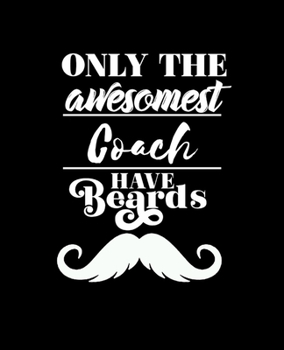 Paperback Only the Awesomest Coach Have Beards: College Ruled Lined Notebook - 120 Pages Perfect Funny Gift keepsake Journal, Diary Book