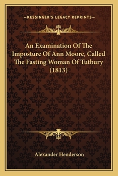 Paperback An Examination Of The Imposture Of Ann Moore, Called The Fasting Woman Of Tutbury (1813) Book