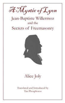 A Mystic of Lyon: Jean-Baptiste Willermoz and the Secrets of Freemasonry