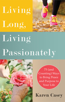 Paperback Living Long, Living Passionately: 75 (and Counting) Ways to Bring Peace and Purpose to Your Life (for Fans of Each Day a New Beginning) Book