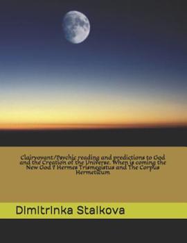 Paperback Clairvoyant/Psychic reading and predictions to God and the Creation of the Universe. When is coming the New God ? Hermes Trismegistus and The Corpus H Book