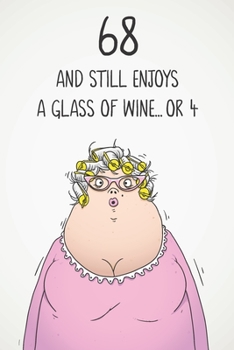 68 And Still Enjoys A Glass Of Wine... Or 4: Funny Women's 68th Birthday 122 Page Diary Journal Notebook Gift For Wine Lovers