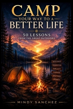 Camp Your Way to a Better Life: 50 Lessons from the Great Outdoors