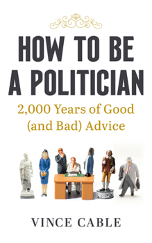 Hardcover How to Be a Politician: 2000 Years of Good (and Bad) Advice Book