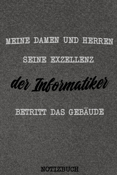 Meine Damen Und Herren Seine Exzellenz der Informatiker Betritt das Gebäude Gray: Student Geschenkidee, IT Notizbuch, Entwickler Notebook, Lustiges ... mattes Softcover, blanko (German Edition)