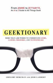 Paperback Geektionary: From Anime to Zettabyte, an A to Z Guide to All Things Geek: More Than 1,000 Words to Understand Goobs, Gamers, Orkdor Book
