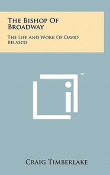 Hardcover The Bishop Of Broadway: The Life And Work Of David Belasco Book