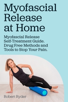 Paperback Myofascial Release at Home. Myofascial Release Self-Treatment Guide. Drug Free Methods and Tools to Stop Your Pain. Book