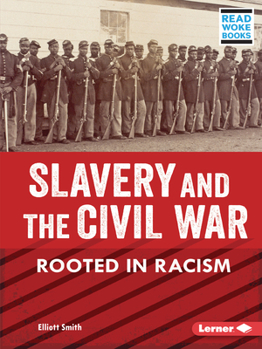 Slavery and the Civil War: Rooted in Racism (American Slavery and the Fight for Freedom - Book  of the American Slavery and the Fight for Freedom (Read Woke ™ Books)