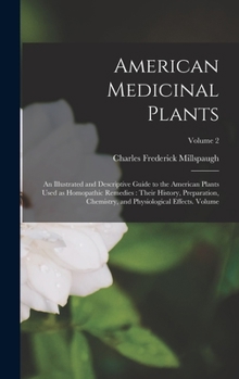 Hardcover American Medicinal Plants: An Illustrated and Descriptive Guide to the American Plants Used as Homopathic Remedies: Their History, Preparation, C Book