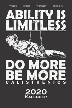 Calisthenics "Ability is Limitless Kalender 2020: Jahreskalender f�r Fitnessbegeisterte, welche den Street Workout Sport rund um Eigengewichts�bungen lieben