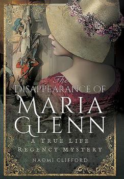 Hardcover The Disappearance of Maria Glenn: A True Life Regency Mystery Book