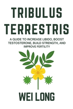 Paperback Tribulus Terrestris: A Guide to Increase Libido, Boost Testosterone, Build Strength, and Improve Fertility Book
