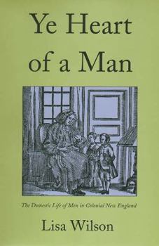 Ye Heart of a Man: The Domestic Life of Men in Colonial New England