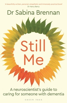 Still Me: A Neuroscientist's Guide for Families Caring for Someone with Dementia
