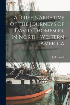 Paperback A Brief Narrative of the Journeys of David Thompson, in North-western America [microform] Book