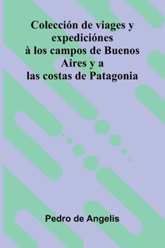 Paperback Colecci n De Viages Y Expedici nes Los Campos De Buenos Aires Y A Las Costas De Patagonia [Spanish] Book