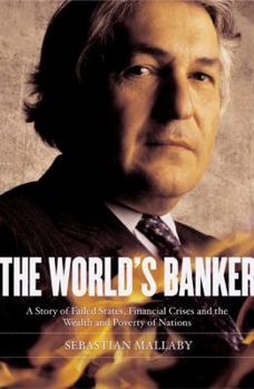 Hardcover The World's Banker: A Story of Failed States, Financial Crises, and the Wealth and Poverty of Nations Book