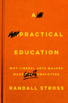 Paperback A Practical Education: Why Liberal Arts Majors Make Great Employees Book