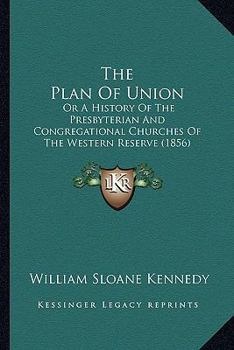 Paperback The Plan Of Union: Or A History Of The Presbyterian And Congregational Churches Of The Western Reserve (1856) Book