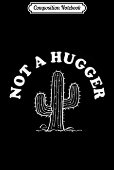 Composition Notebook: Not a hugger cactus  Journal/Notebook Blank Lined Ruled 6x9 100 Pages